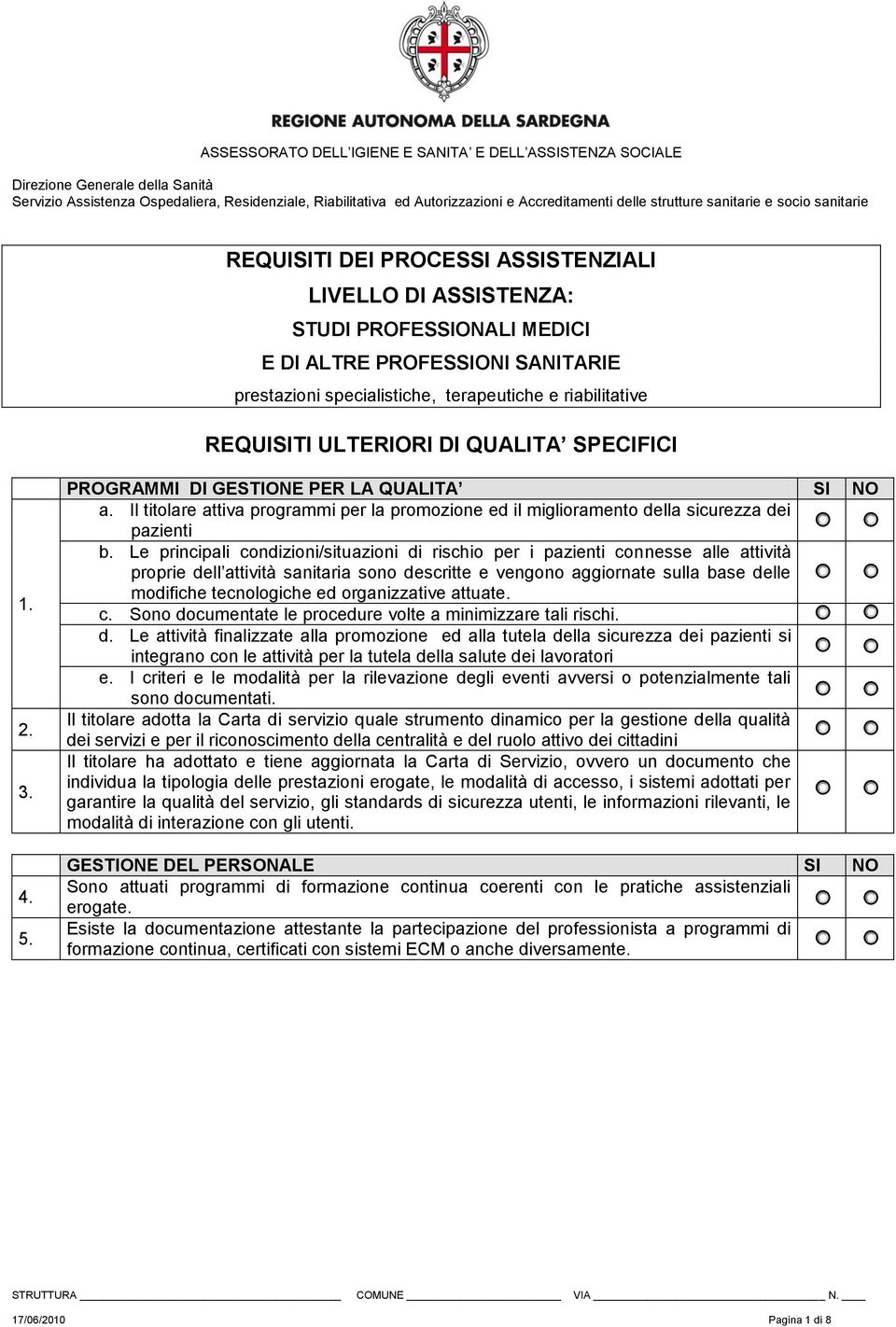 organizzative attuate. c. Sono documentate le procedure volte a minimizzare tali rischi. d. Le attività finalizzate alla promozione ed alla tutela della sicurezza dei pazienti si integrano con le attività per la tutela della salute dei lavoratori e.