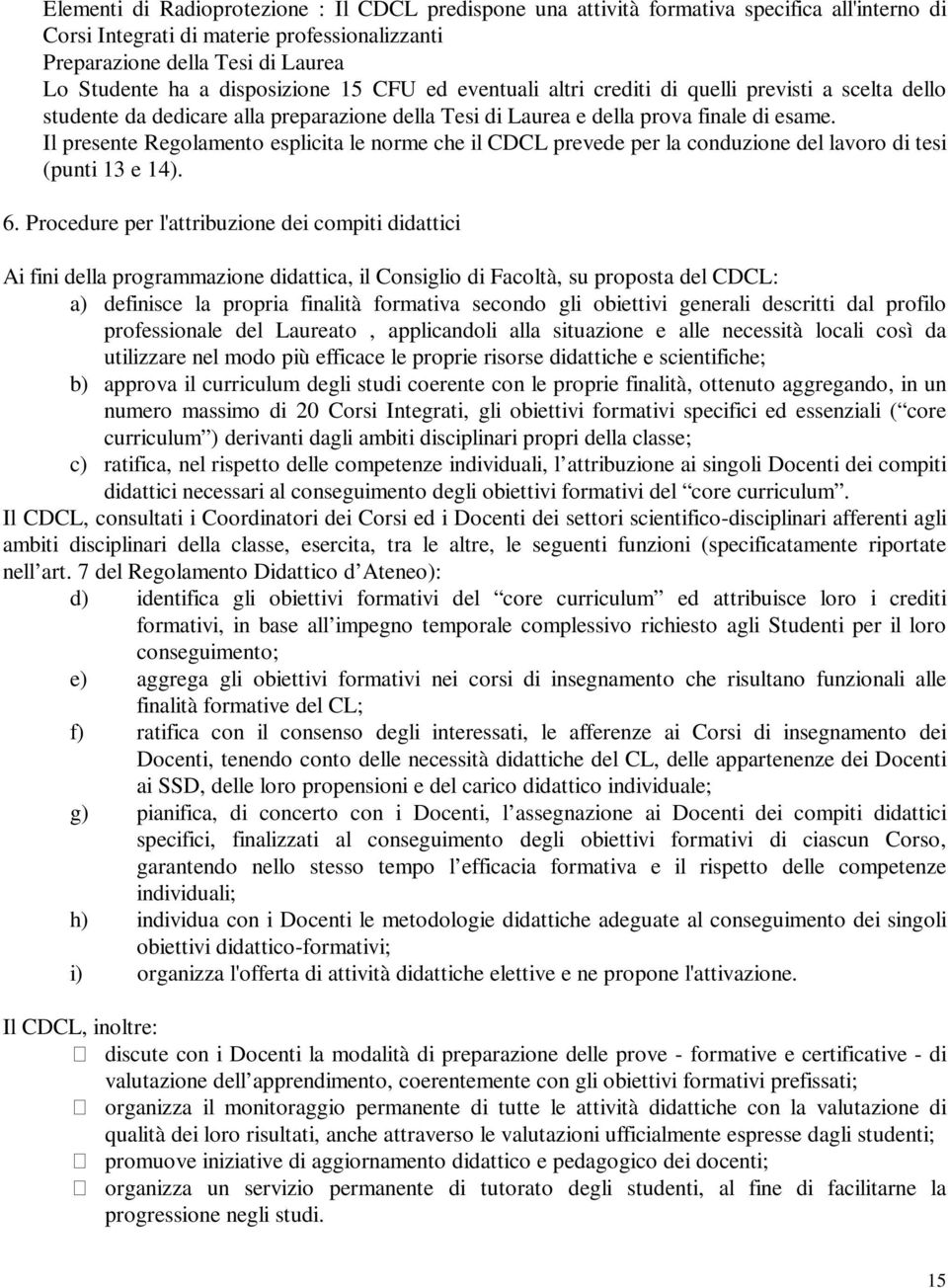 Il presente Regolamento esplicita le norme che il CDCL prevede per la conduzione del lavoro di tesi (punti 13 e 14). 6.