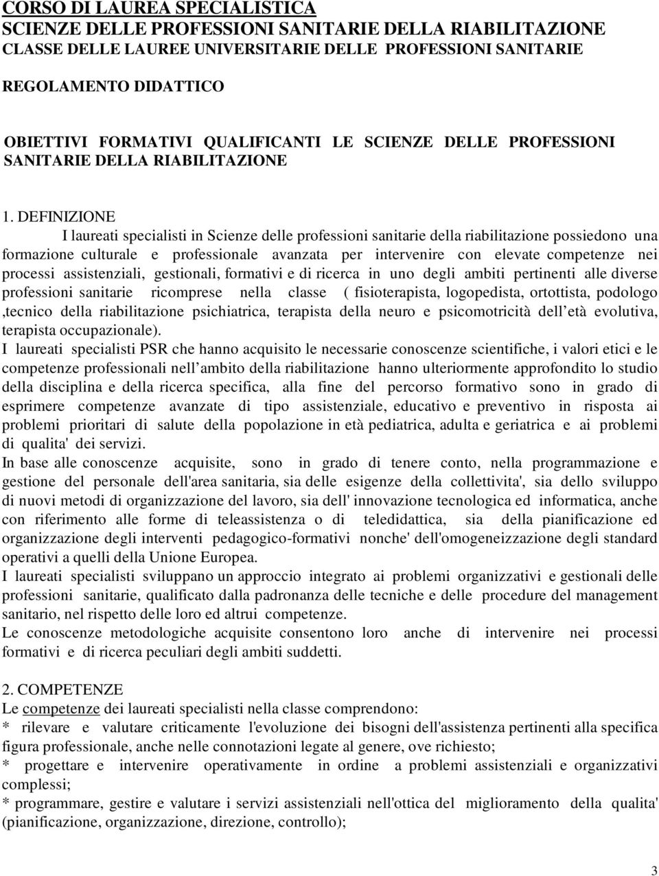 DEFINIZIONE I laureati specialisti in Scienze delle professioni sanitarie della riabilitazione possiedono una formazione culturale e professionale avanzata per intervenire con elevate competenze nei