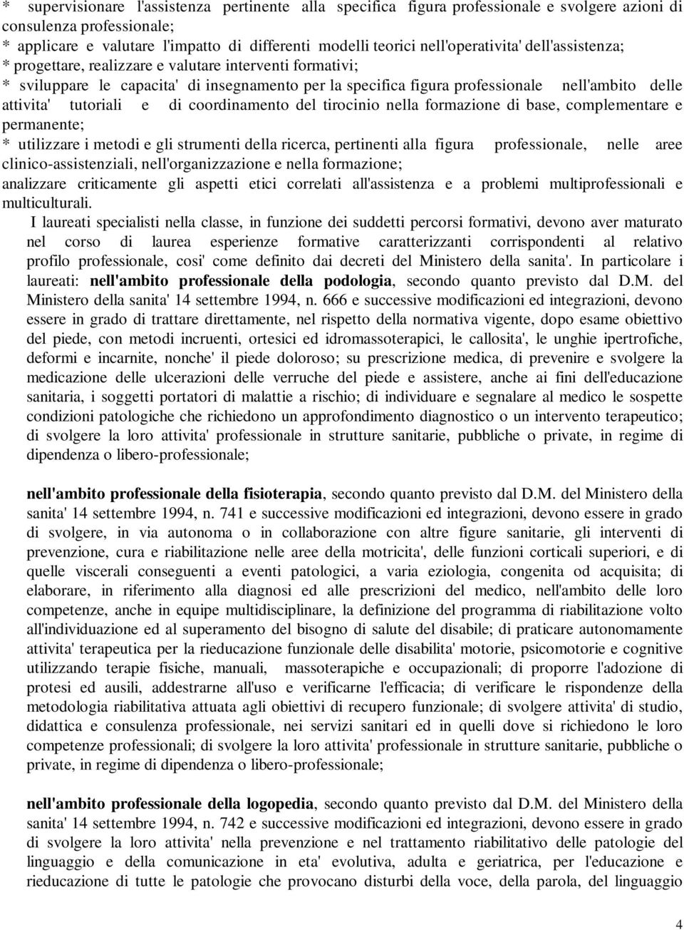 attivita' tutoriali e di coordinamento del tirocinio nella formazione di base, complementare e permanente; * utilizzare i metodi e gli strumenti della ricerca, pertinenti alla figura professionale,