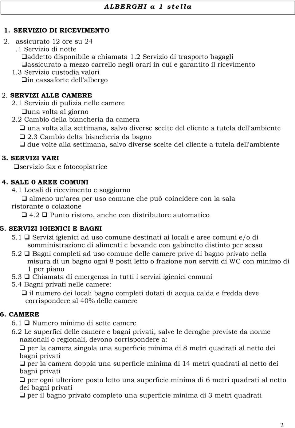 1 Servizio di pulizia nelle camere una volta al giorno 2.2 Cambio della biancheria da camera una volta alla settimana, salvo diverse scelte del cliente a tutela dell'ambiente 2.