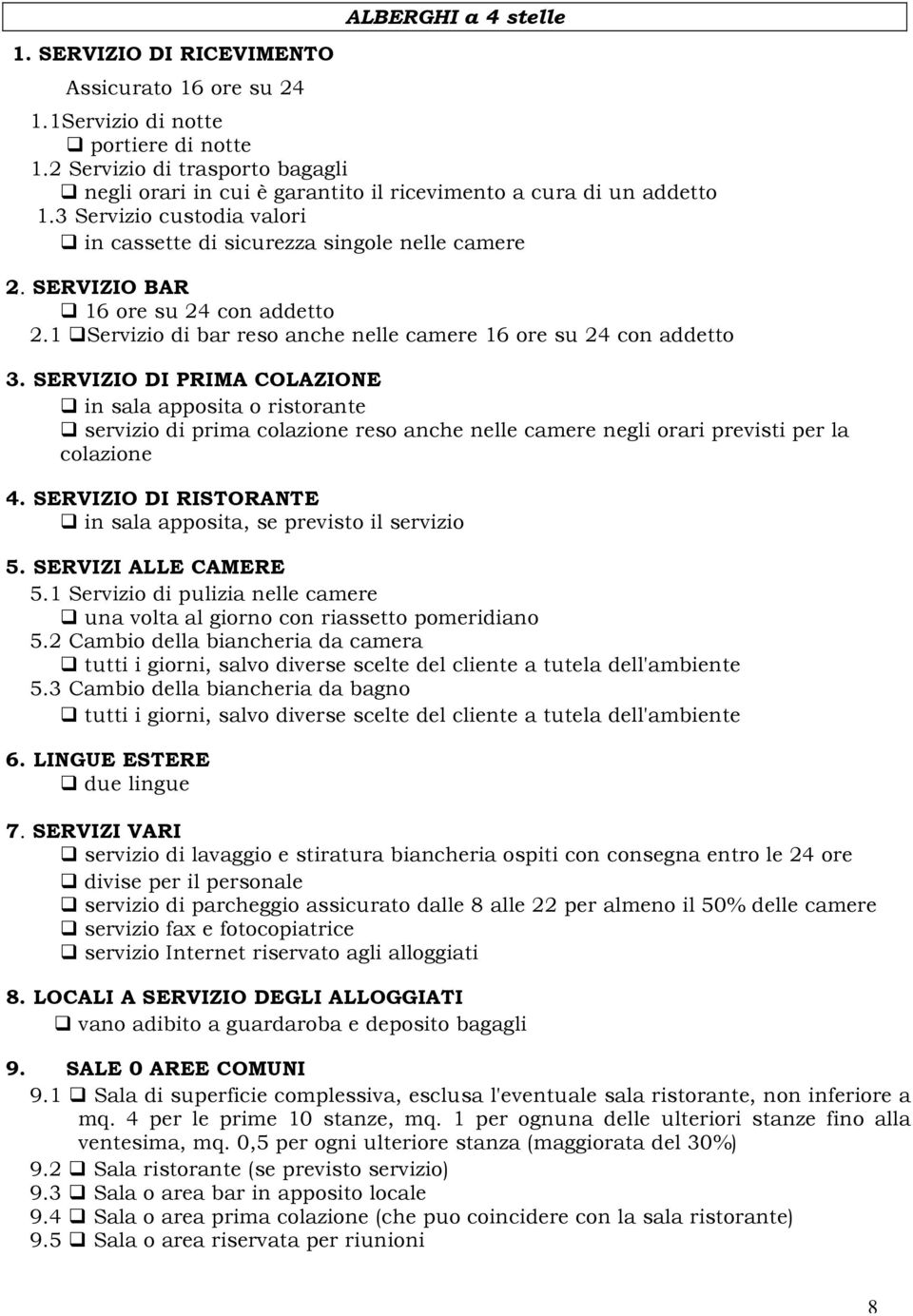 SERVIZIO BAR 16 ore su 24 con addetto 2.1 Servizio di bar reso anche nelle camere 16 ore su 24 con addetto 3.