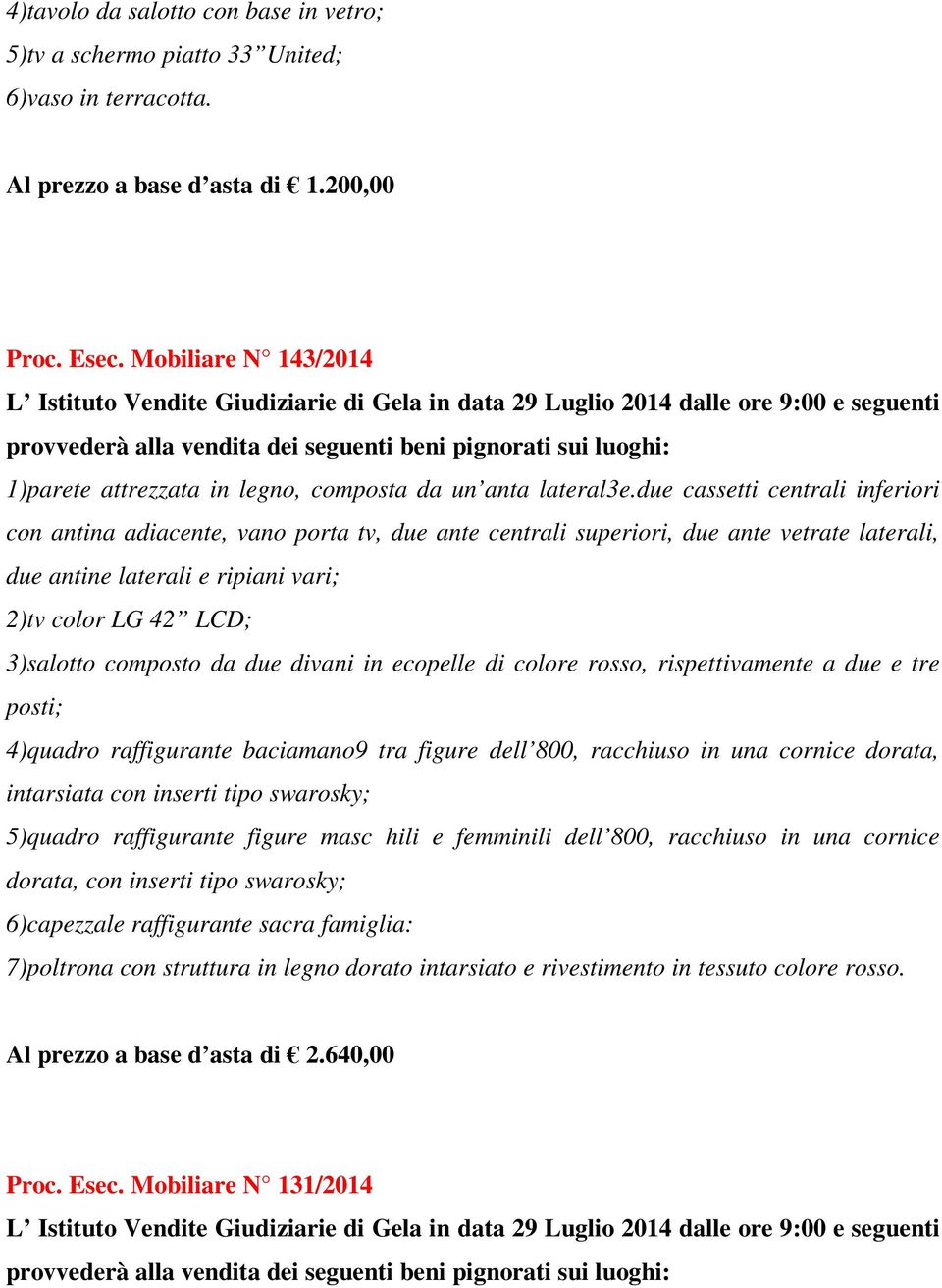 due cassetti centrali inferiori con antina adiacente, vano porta tv, due ante centrali superiori, due ante vetrate laterali, due antine laterali e ripiani vari; 2)tv color LG 42 LCD; 3)salotto