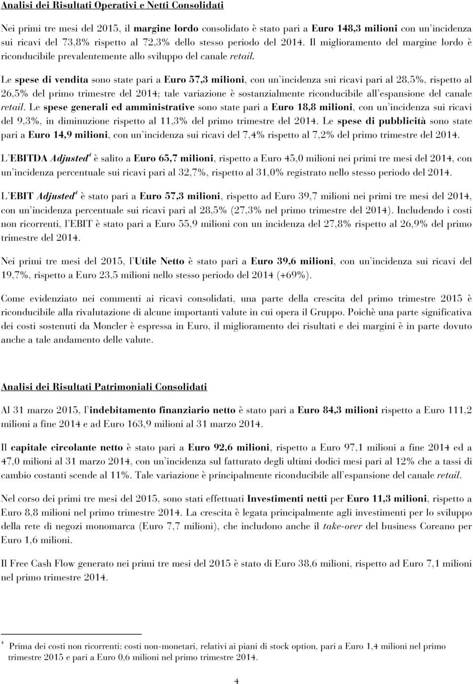 Le spese di vendita sono state pari a Euro 57,3 milioni, con un incidenza sui ricavi pari al 28,5%, rispetto al 26,5% del primo trimestre del 2014; tale variazione è sostanzialmente riconducibile all