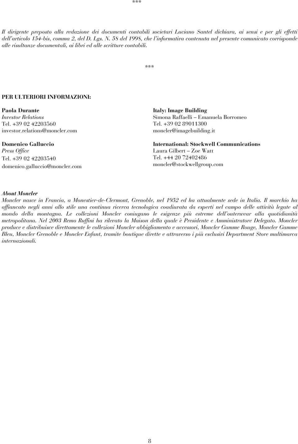 *** PER ULTERIORI INFORMAZIONI: Paola Durante Investor Relations Tel. +39 02 42203560 investor.relations@moncler.com Domenico Galluccio Press Office Tel. +39 02 42203540 domenico.galluccio@moncler.