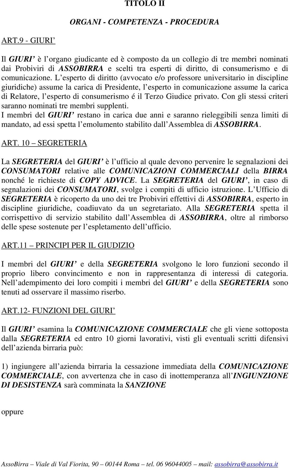 L esperto di diritto (avvocato e/o professore universitario in discipline giuridiche) assume la carica di Presidente, l esperto in comunicazione assume la carica di Relatore, l esperto di