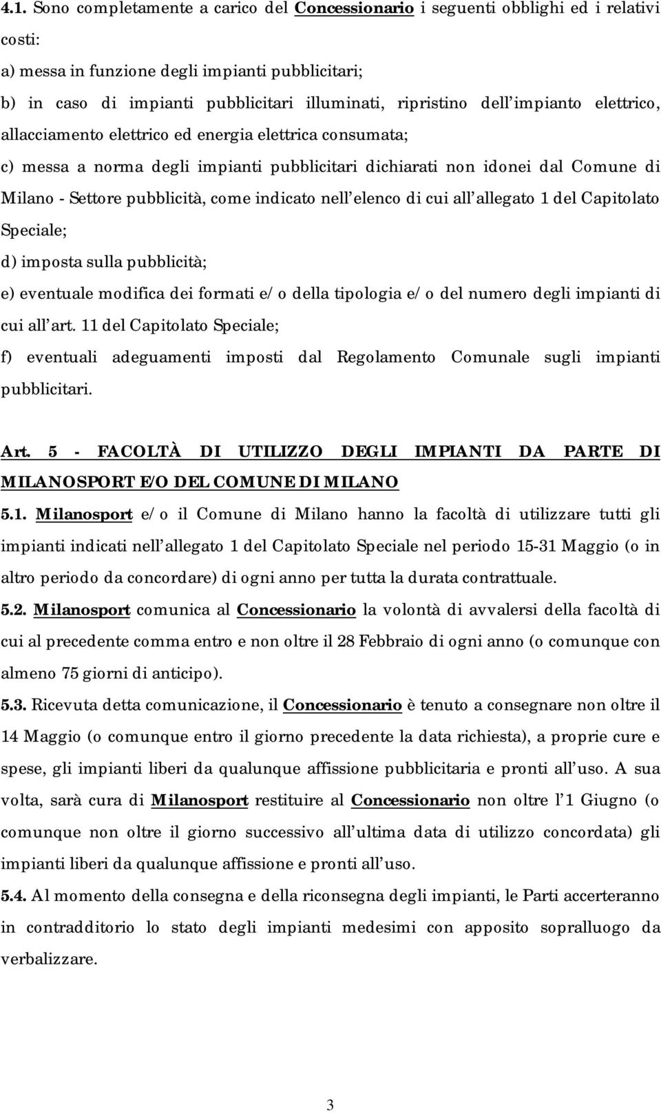 pubblicità, come indicato nell elenco di cui all allegato 1 del Capitolato Speciale; d) imposta sulla pubblicità; e) eventuale modifica dei formati e/o della tipologia e/o del numero degli impianti