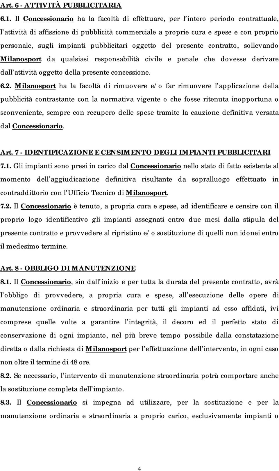 pubblicitari oggetto del presente contratto, sollevando Milanosport da qualsiasi responsabilità civile e penale che dovesse derivare dall attività oggetto della presente concessione. 6.2.