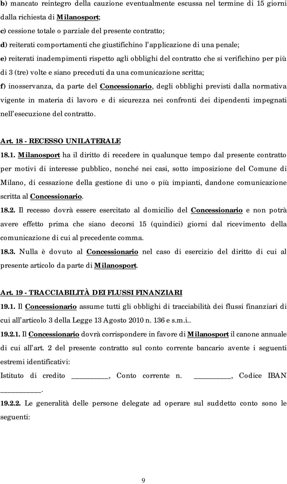 f) inosservanza, da parte del Concessionario, degli obblighi previsti dalla normativa vigente in materia di lavoro e di sicurezza nei confronti dei dipendenti impegnati nell esecuzione del contratto.