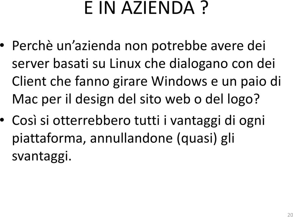 dialogano con dei Client che fanno girare Windows e un paio di Macper