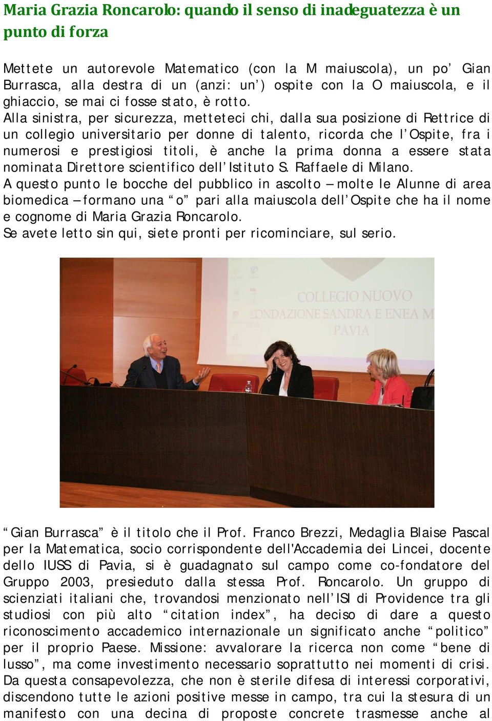 Alla sinistra, per sicurezza, metteteci chi, dalla sua posizione di Rettrice di un collegio universitario per donne di talento, ricorda che l Ospite, fra i numerosi e prestigiosi titoli, è anche la