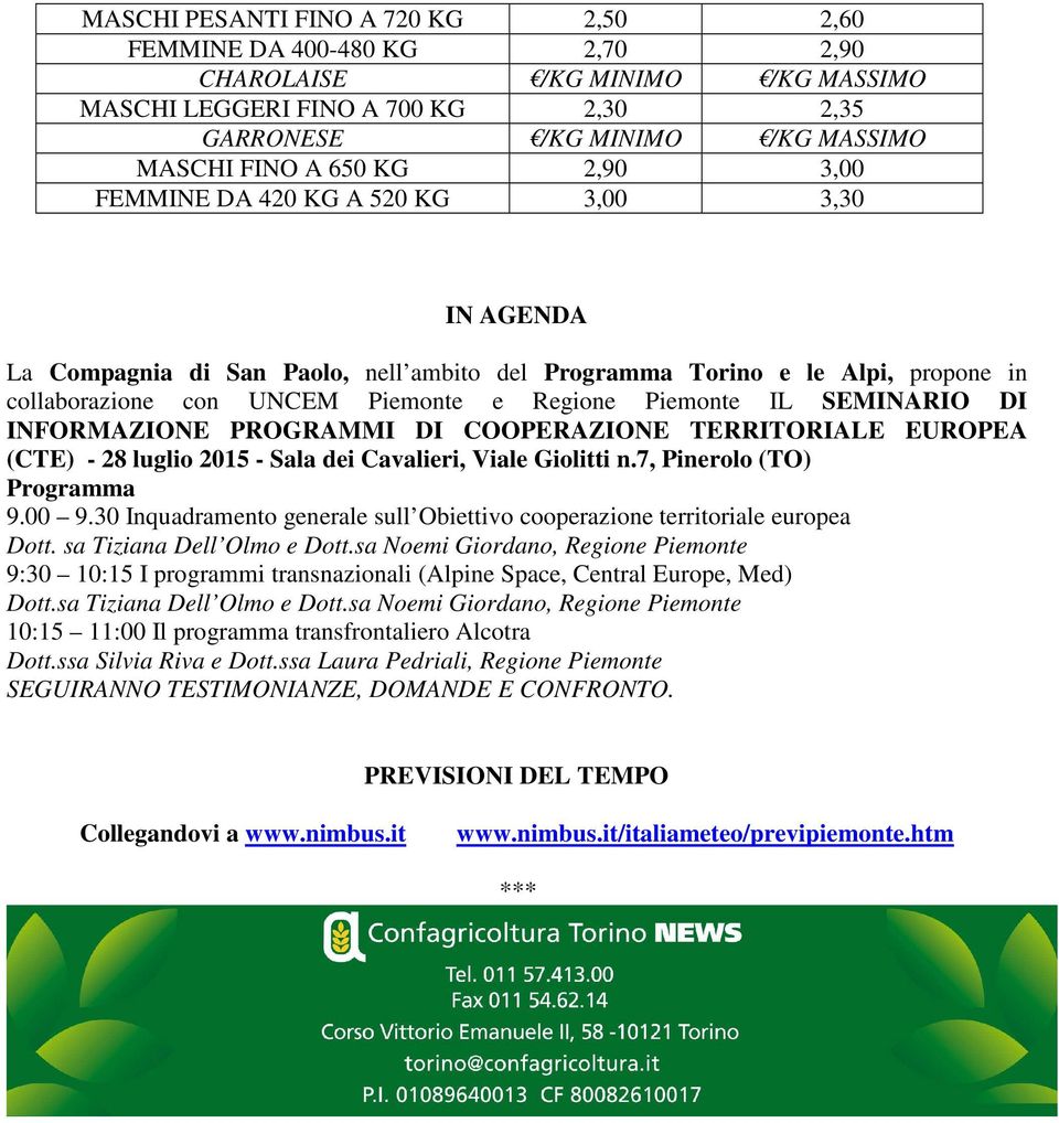 SEMINARIO DI INFORMAZIONE PROGRAMMI DI COOPERAZIONE TERRITORIALE EUROPEA (CTE) - 28 luglio 2015 - Sala dei Cavalieri, Viale Giolitti n.7, Pinerolo (TO) Programma 9.00 9.