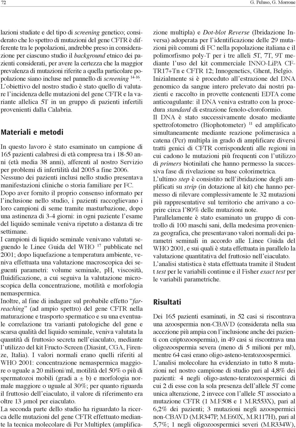 il background etnico dei pazienti considerati, per avere la certezza che la maggior prevalenza di mutazioni riferite a quella particolare popolazione siano incluse nel pannello di screening 14-16.