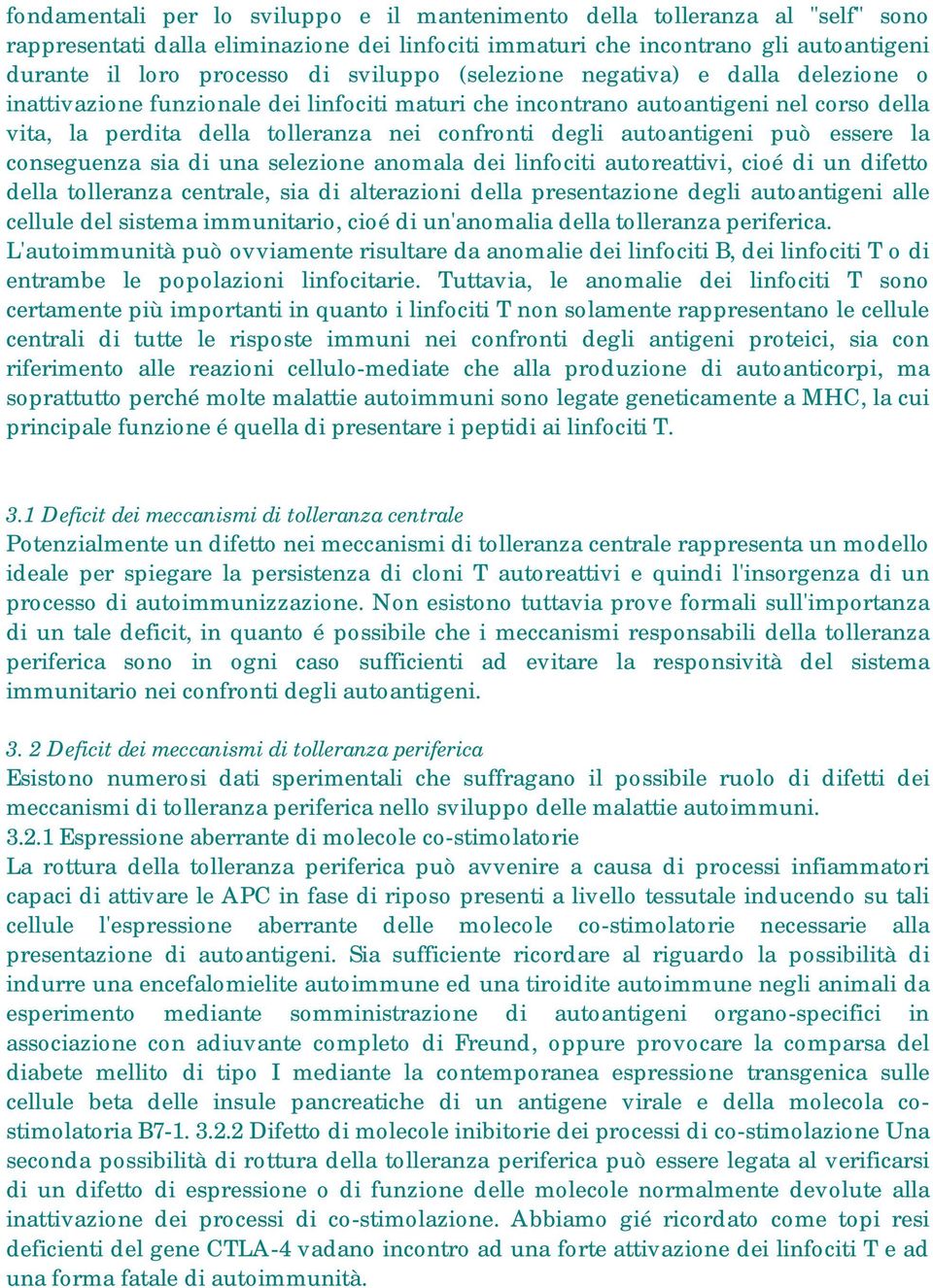 autoantigeni può essere la conseguenza sia di una selezione anomala dei linfociti autoreattivi, cioé di un difetto della tolleranza centrale, sia di alterazioni della presentazione degli autoantigeni