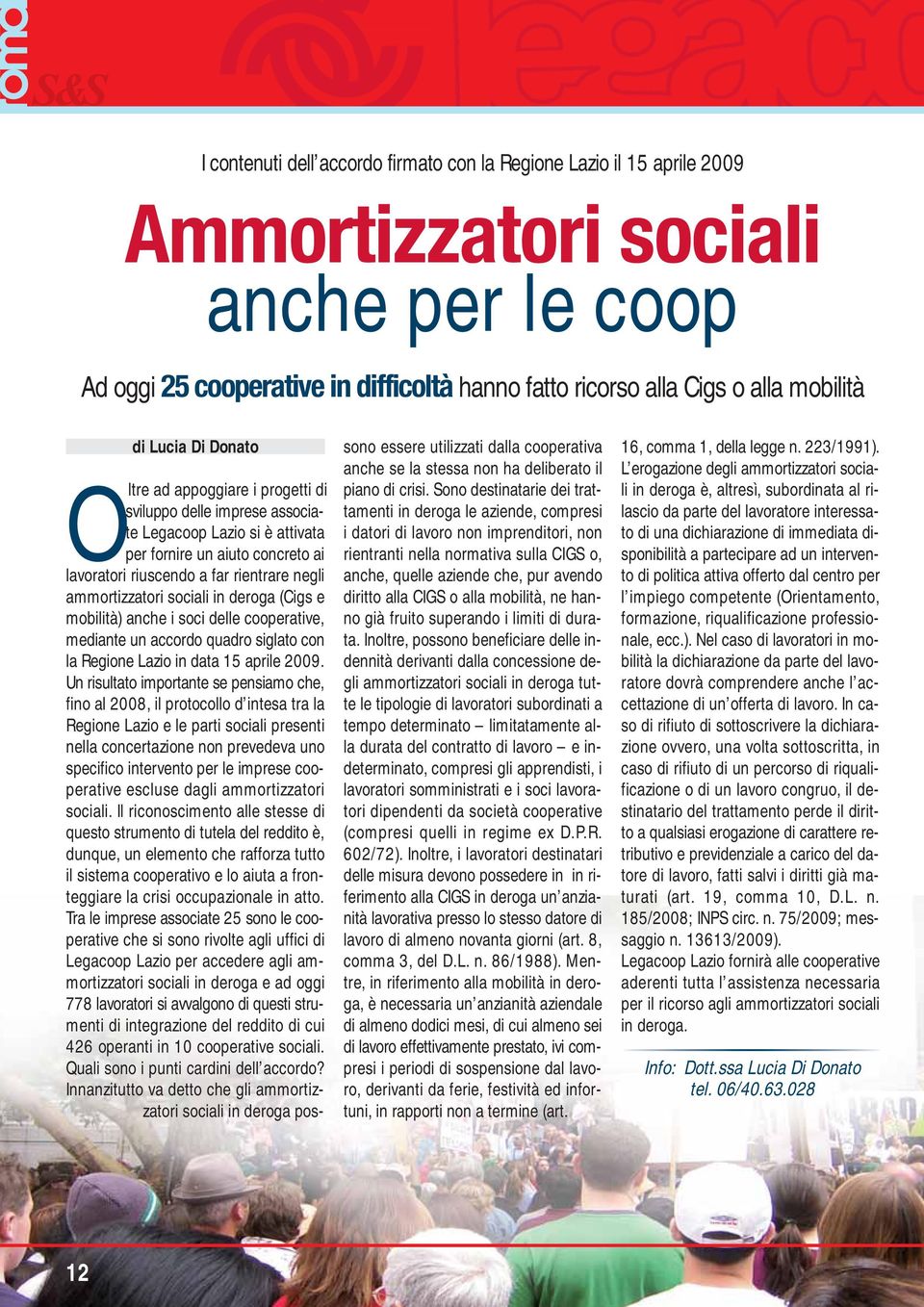 ammortizzatori sociali in deroga (Cigs e mobilità) anche i soci delle cooperative, mediante un accordo quadro siglato con la Regione Lazio in data 15 aprile 2009.