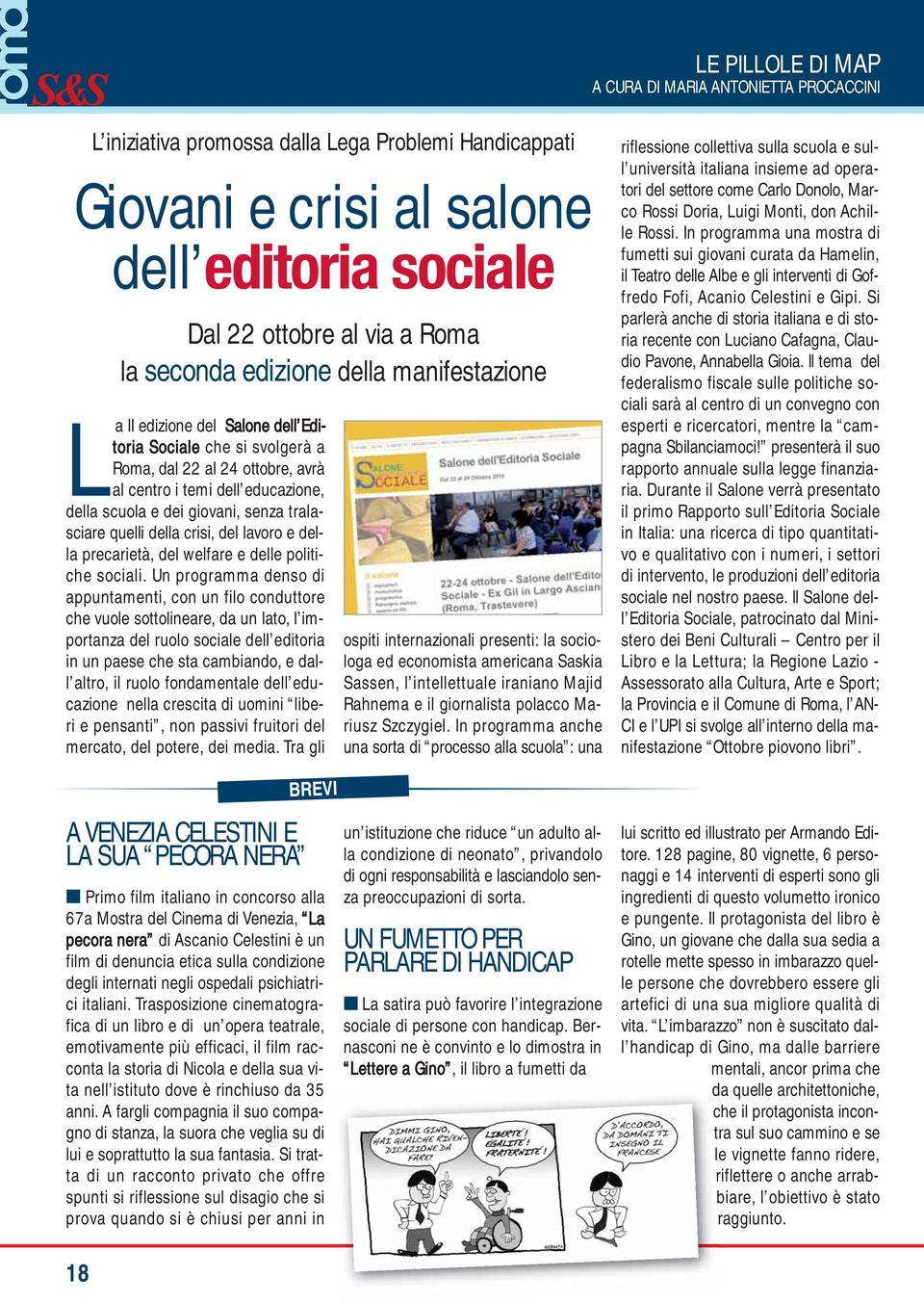 tralasciare quelli della crisi, del lavoro e della precarietà, del welfare e delle politiche sociali.