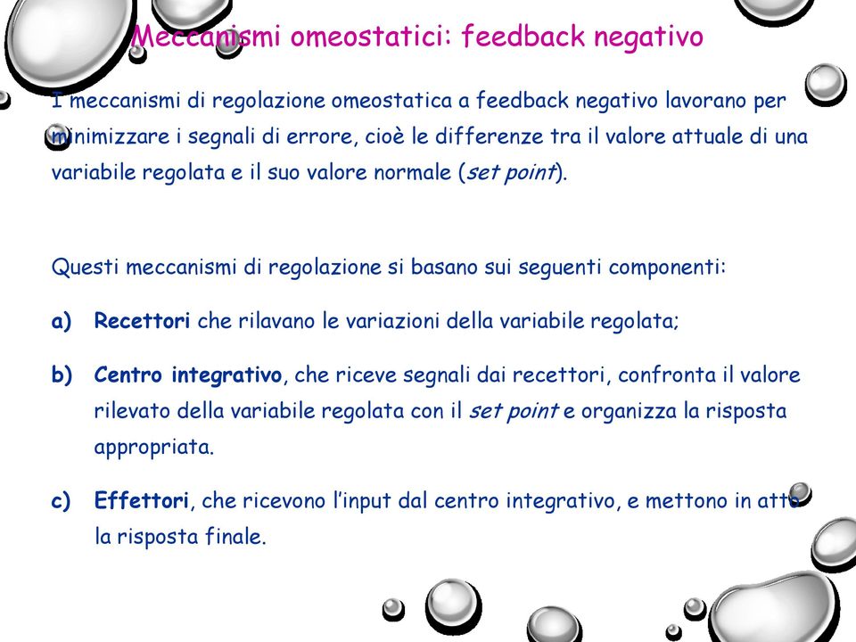 Questi meccanismi di regolazione si basano sui seguenti componenti: a) Recettori che rilavano le variazioni della variabile regolata; b) Centro integrativo, che