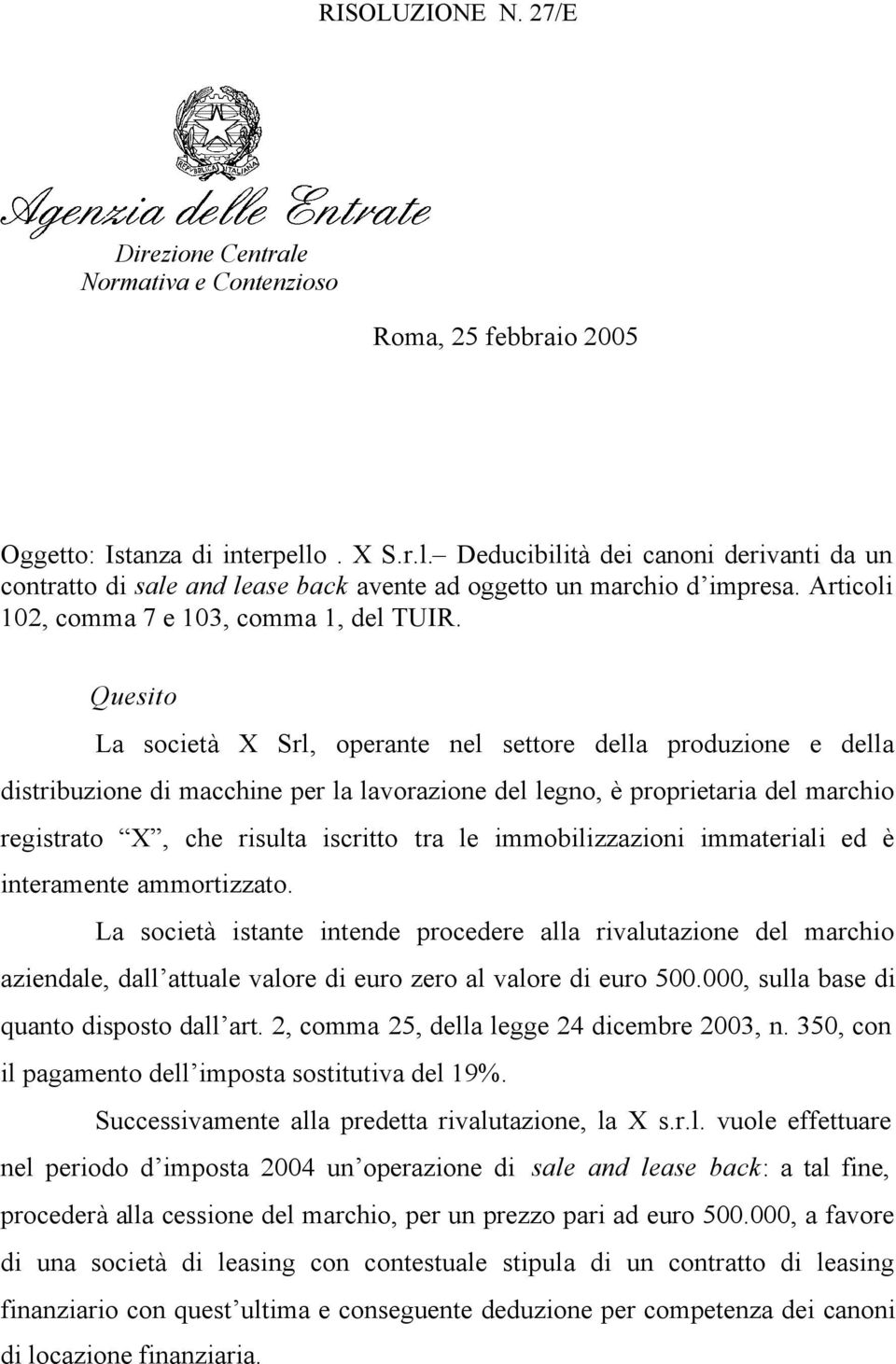 Quesito La società X Srl, operante nel settore della produzione e della distribuzione di macchine per la lavorazione del legno, è proprietaria del marchio registrato X, che risulta iscritto tra le