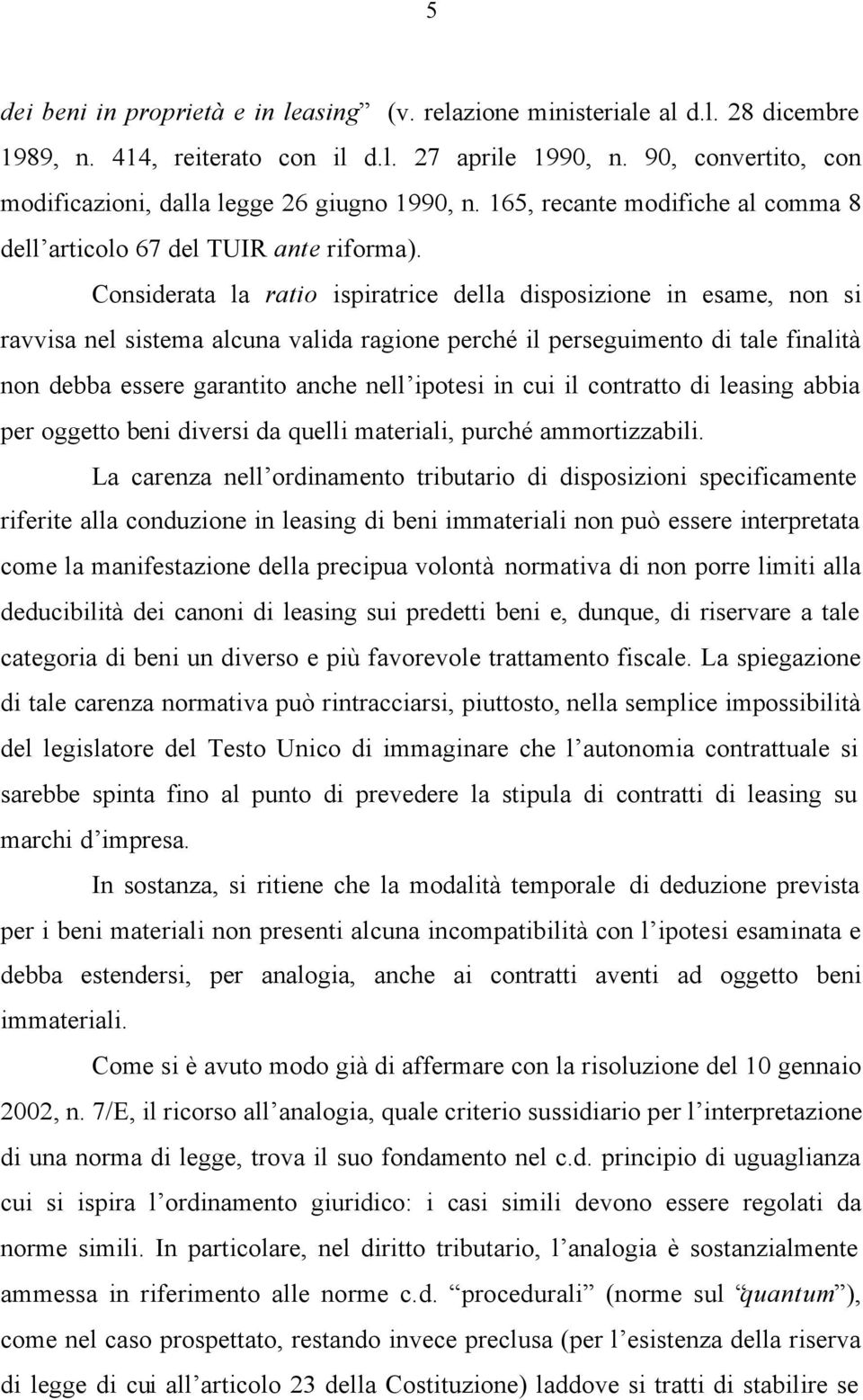 Considerata la ratio ispiratrice della disposizione in esame, non si ravvisa nel sistema alcuna valida ragione perché il perseguimento di tale finalità non debba essere garantito anche nell ipotesi