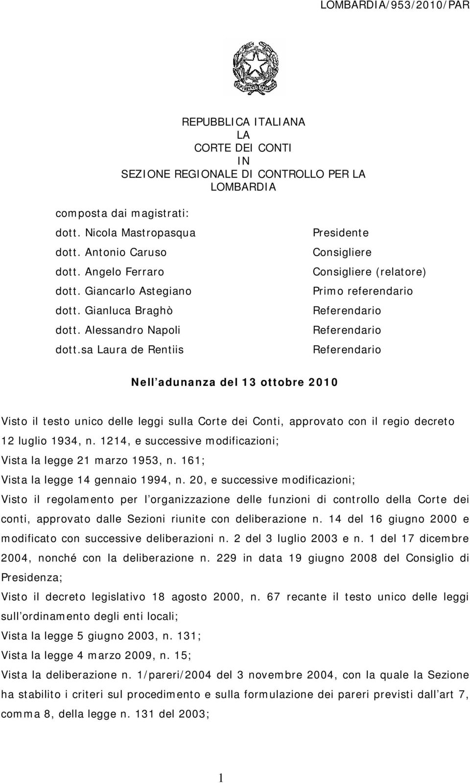 sa Laura de Rentiis Presidente Consigliere Consigliere (relatore) Primo referendario Referendario Referendario Referendario Nell adunanza del 13 ottobre 2010 Visto il testo unico delle leggi sulla