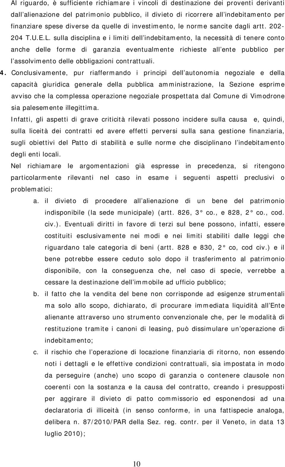 sulla disciplina e i limiti dell indebitamento, la necessità di tenere conto anche delle forme di garanzia eventualmente richieste all ente pubblico per l assolvimento delle obbligazioni contrattuali.