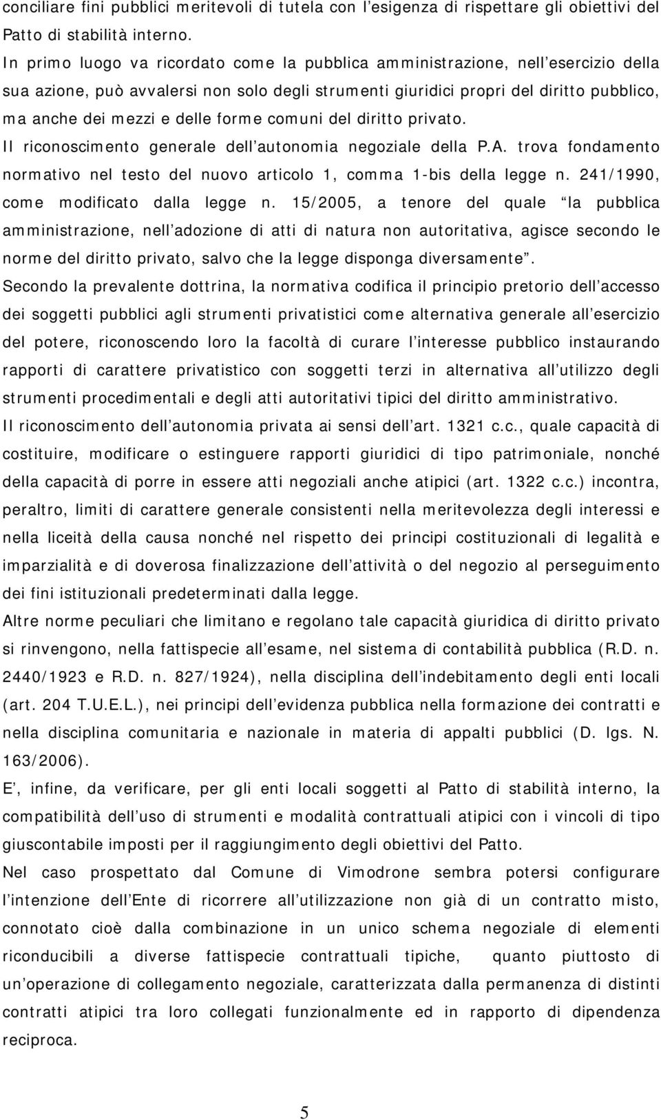 forme comuni del diritto privato. Il riconoscimento generale dell autonomia negoziale della P.A. trova fondamento normativo nel testo del nuovo articolo 1, comma 1-bis della legge n.