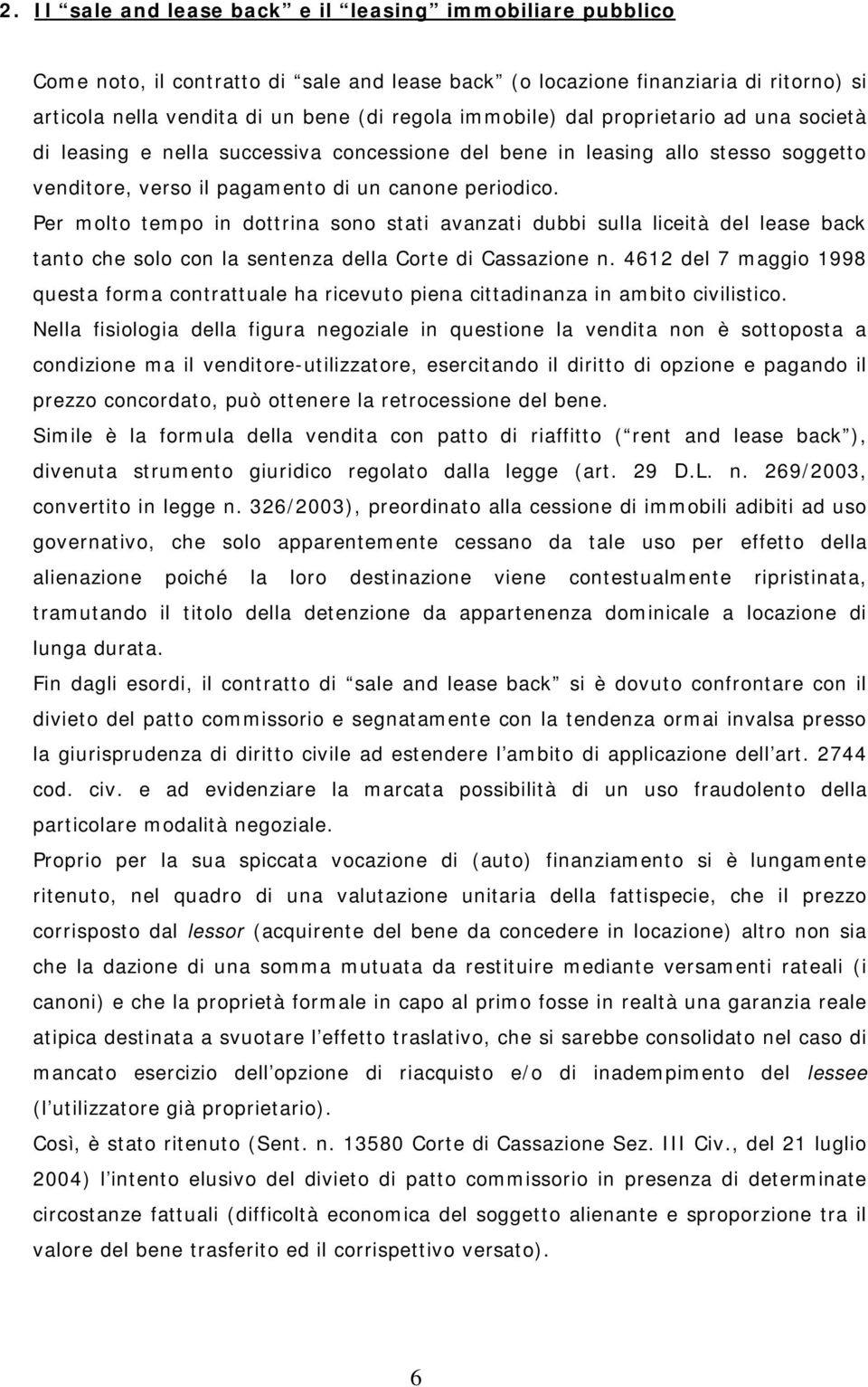 Per molto tempo in dottrina sono stati avanzati dubbi sulla liceità del lease back tanto che solo con la sentenza della Corte di Cassazione n.