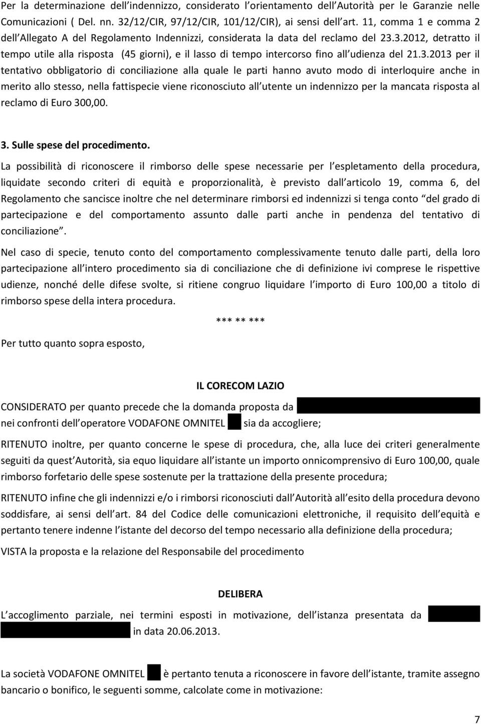 3.2012, detratto il tempo utile alla risposta (45 giorni), e il lasso di tempo intercorso fino all udienza del 21.3.2013 per il tentativo obbligatorio di conciliazione alla quale le parti hanno avuto