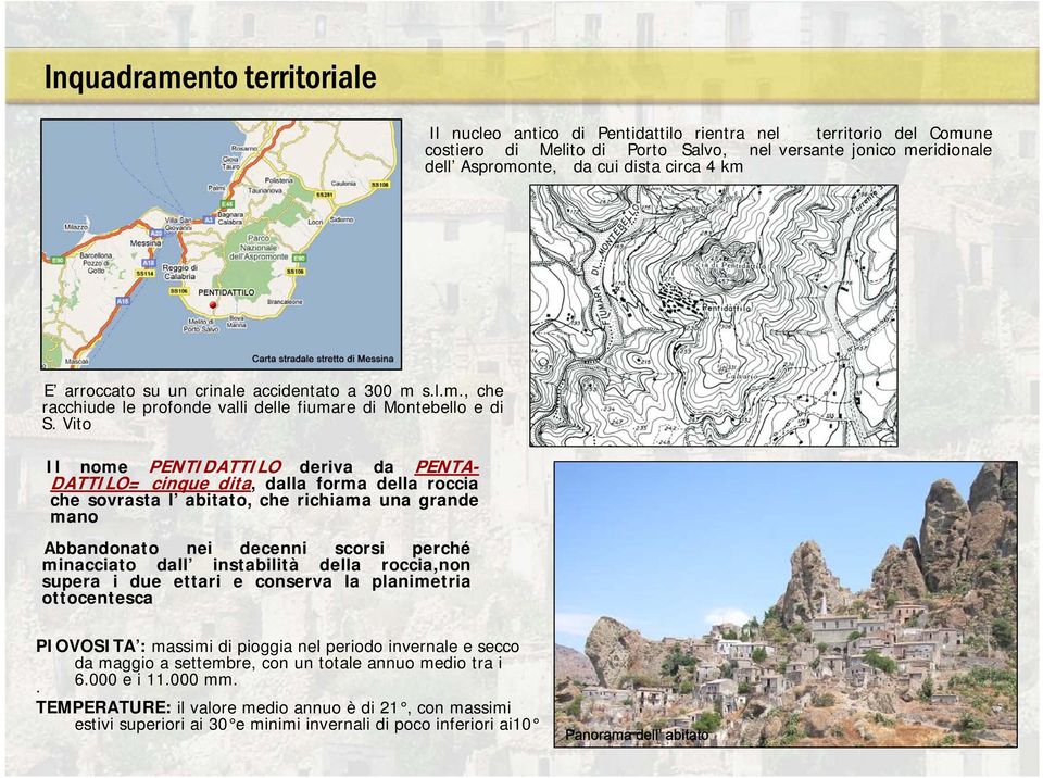 Vito Il nome PENTIDATTILO deriva da PENTA- DATTILO= cinque dita, dalla forma della roccia che sovrasta l abitato, che richiama una grande mano Abbandonato nei decenni scorsi perché minacciato dall