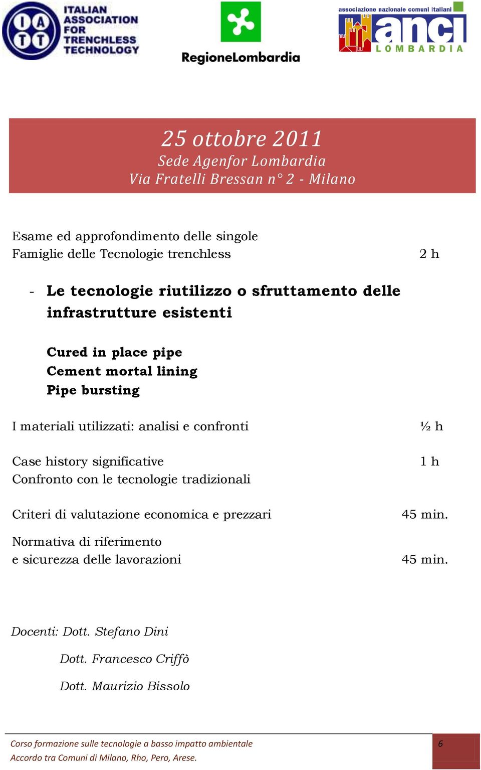 materiali utilizzati: analisi e confronti ½ h Case history significative Confronto con le tecnologie tradizionali 1 h Criteri di valutazione