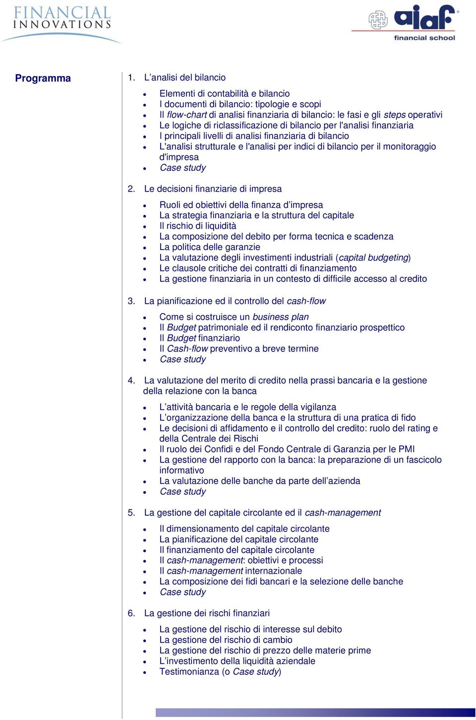 riclassificazione di bilancio per l'analisi finanziaria I principali livelli di analisi finanziaria di bilancio L'analisi strutturale e l'analisi per indici di bilancio per il monitoraggio d'impresa