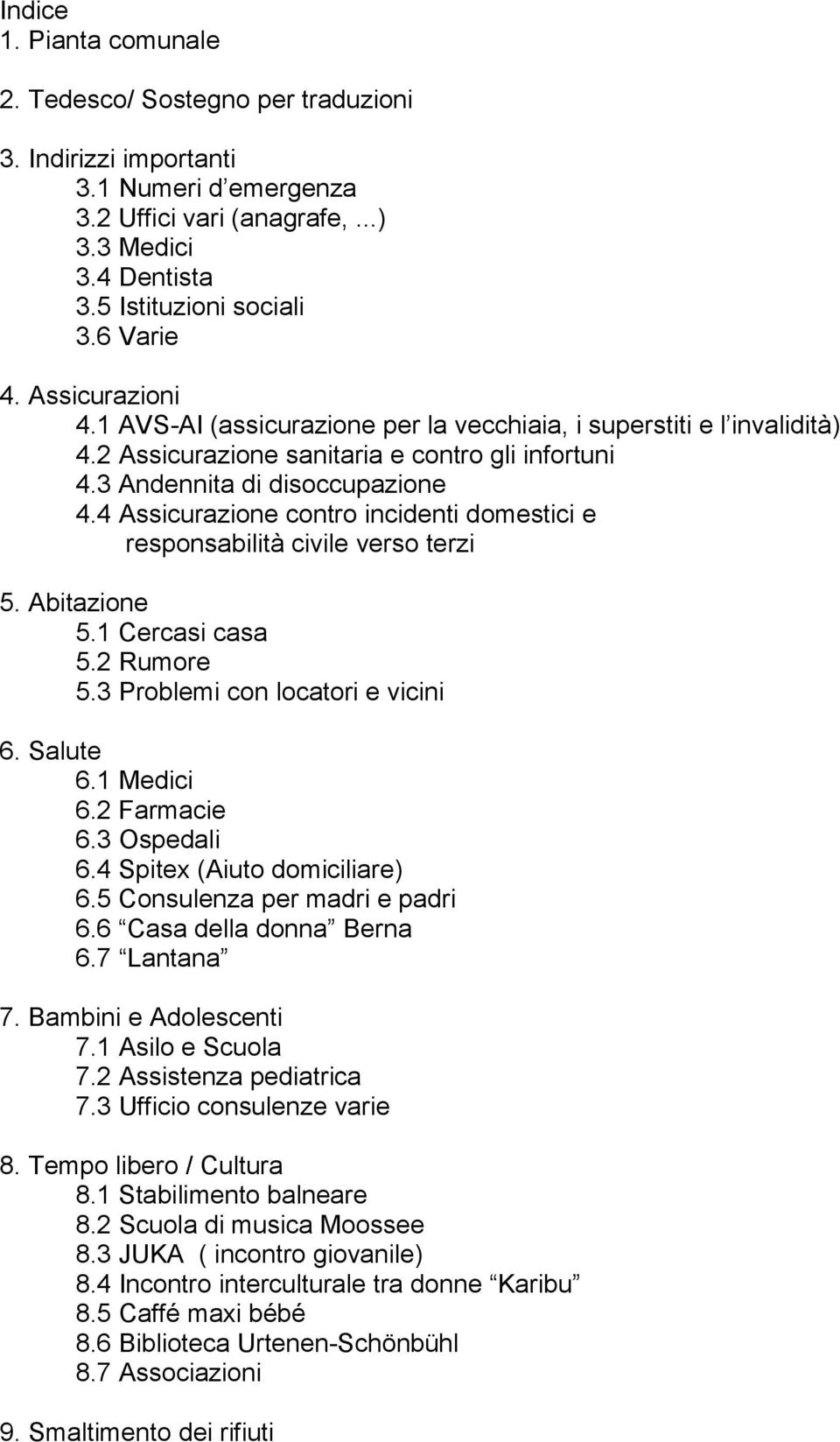 4 Assicurazione contro incidenti domestici e responsabilità civile verso terzi 5. Abitazione 5.1 Cercasi casa 5.2 Rumore 5.3 Problemi con locatori e vicini 6. Salute 6.1 Medici 6.2 Farmacie 6.