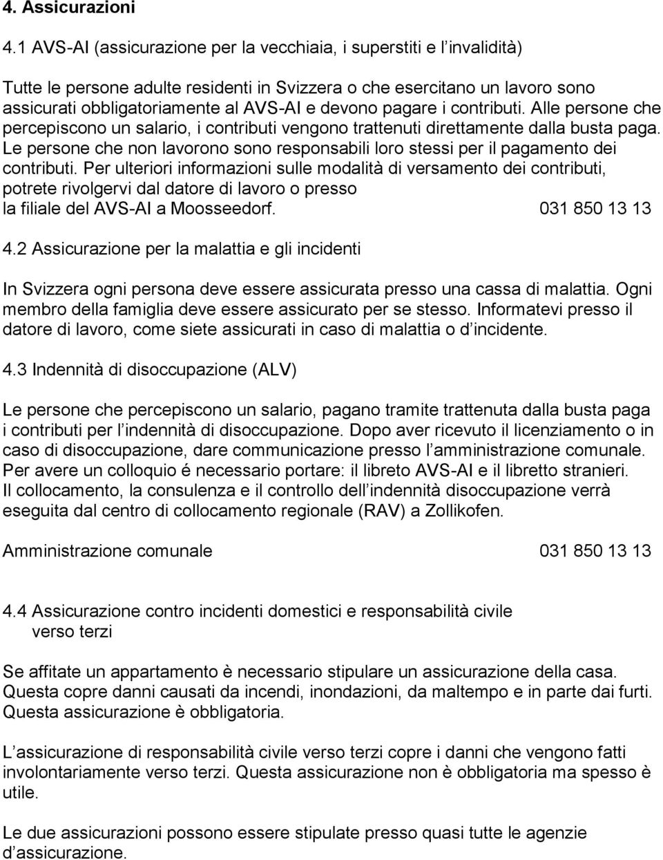 pagare i contributi. Alle persone che percepiscono un salario, i contributi vengono trattenuti direttamente dalla busta paga.