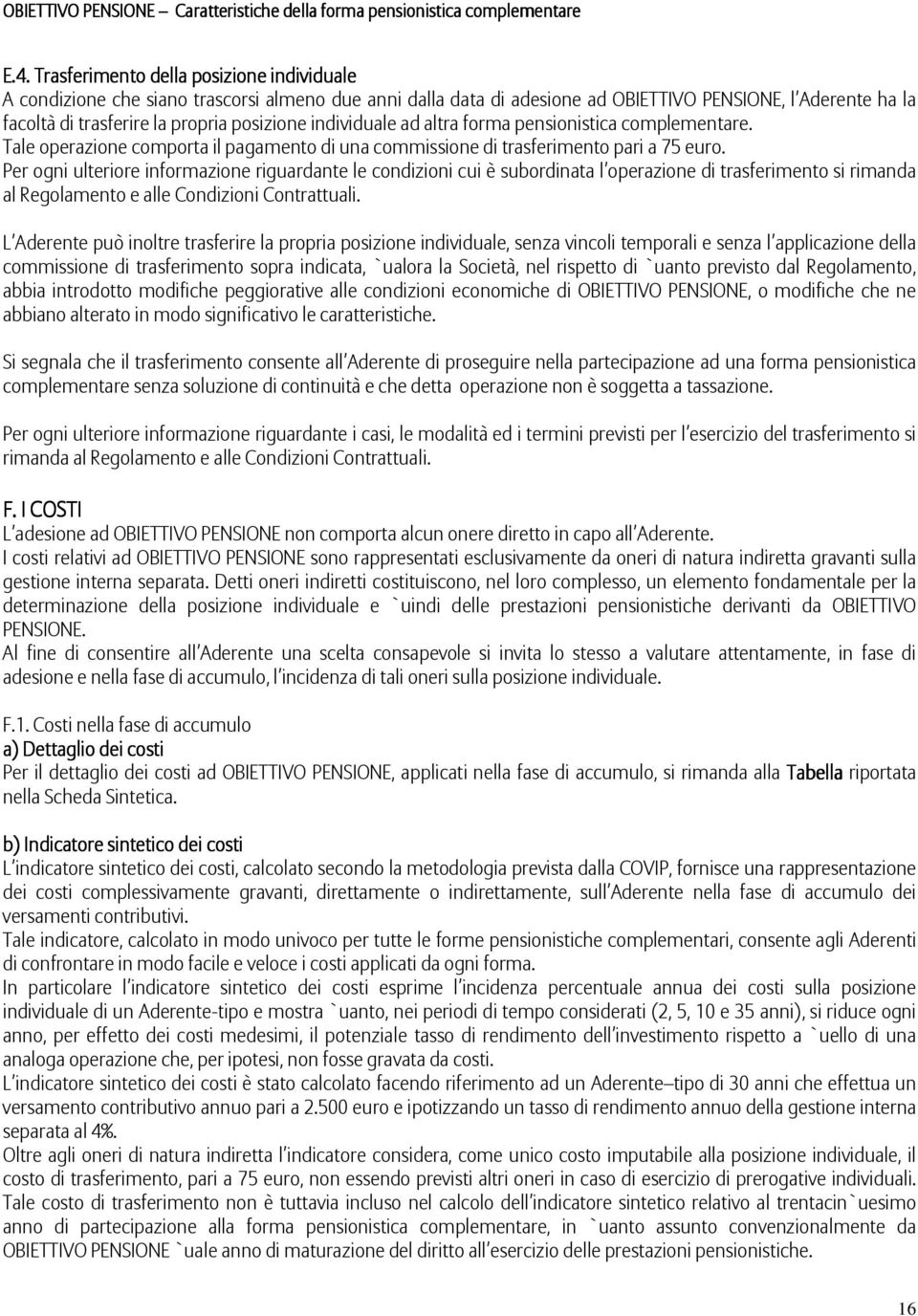 individuale ad altra forma pensionistica complementare. Tale operazione comporta il pagamento di una commissione di trasferimento pari a 75 euro.