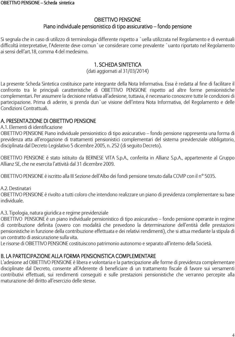 18, comma 4 del medesimo. 1. SCHEDA SINTETICA (dati aggiornati al 31/03/2014) La presente Scheda Sintetica costituisce parte integrante della Nota Informativa.