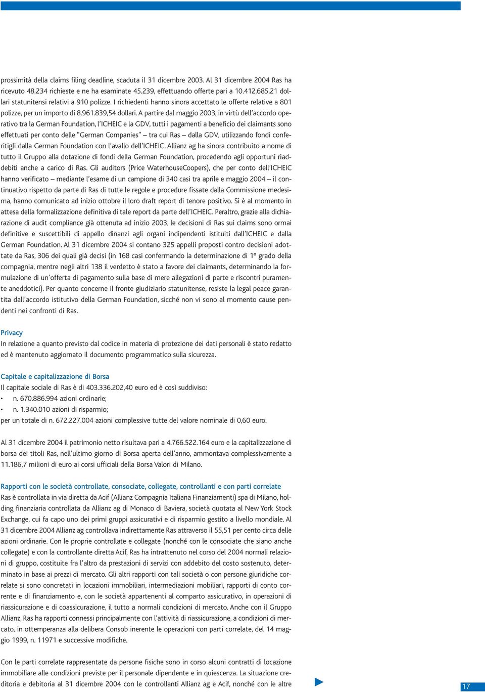 A partire dal maggio 2003, in virtù dell accordo operativo tra la German Foundation, l ICHEIC e la GDV, tutti i pagamenti a beneficio dei claimants sono effettuati per conto delle German Companies