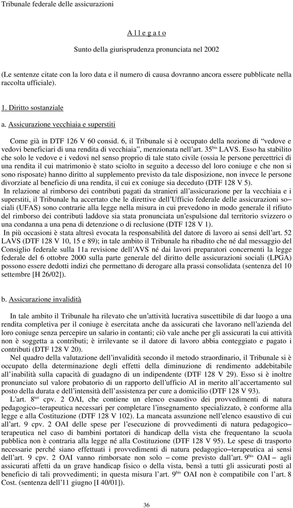 6, il Tribunale si è occupato della nozione di vedove e vedovi beneficiari di una rendita di vecchiaia, menzionata nell art. 35 bis LAVS.