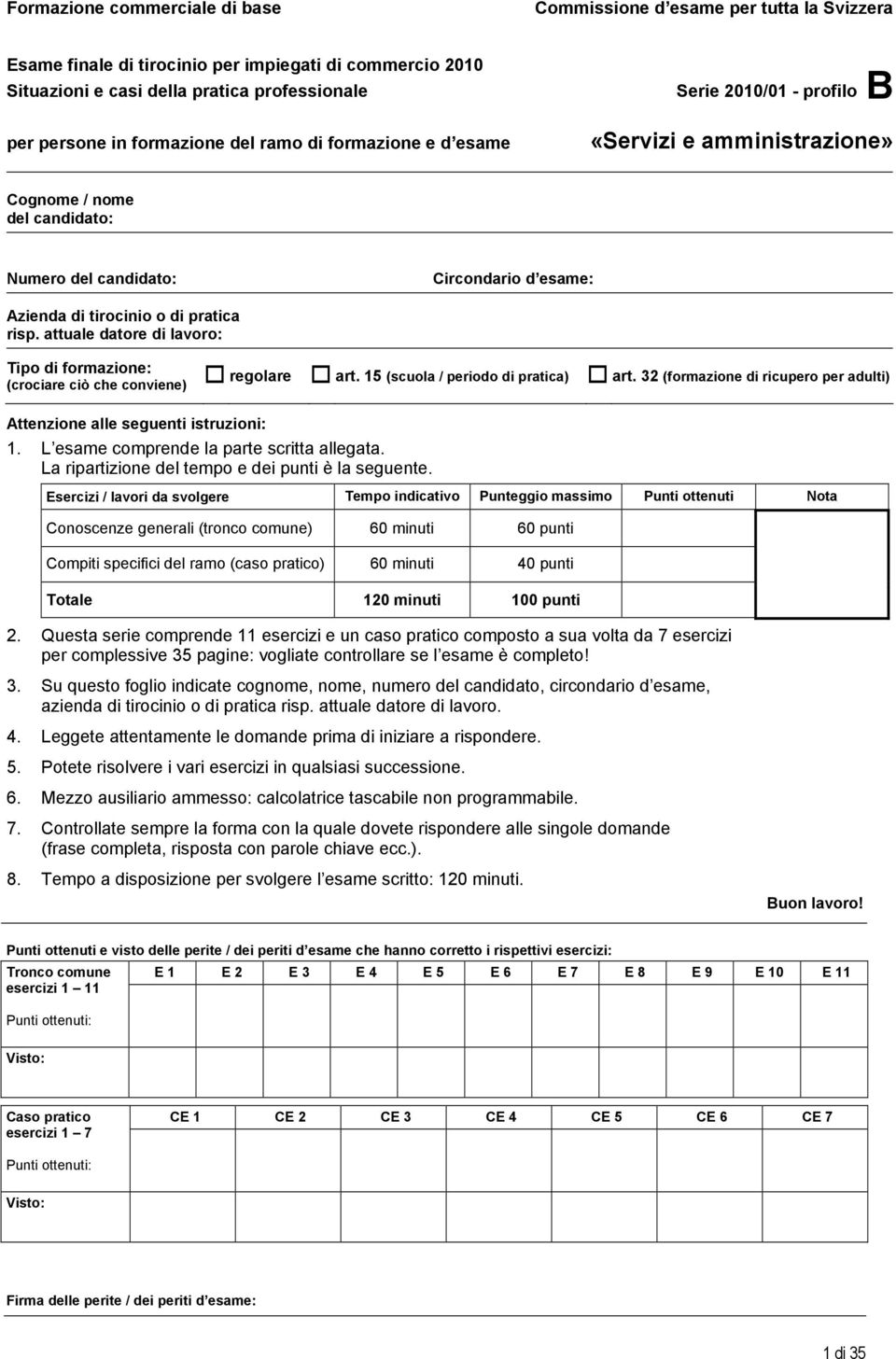 attuale datore di lavoro: Tipo di formazione: (crociare ciò che conviene) regolare art. 15 (scuola / periodo di pratica) art.