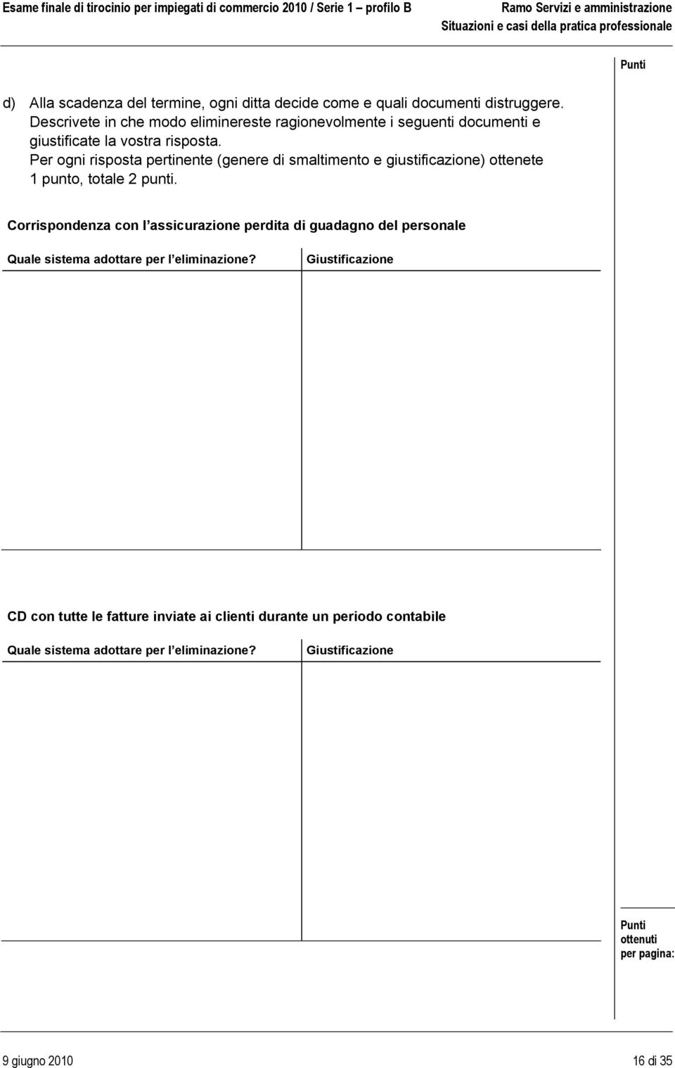 Per ogni risposta pertinente (genere di smaltimento e giustificazione) ottenete 1 punto, totale 2 punti.