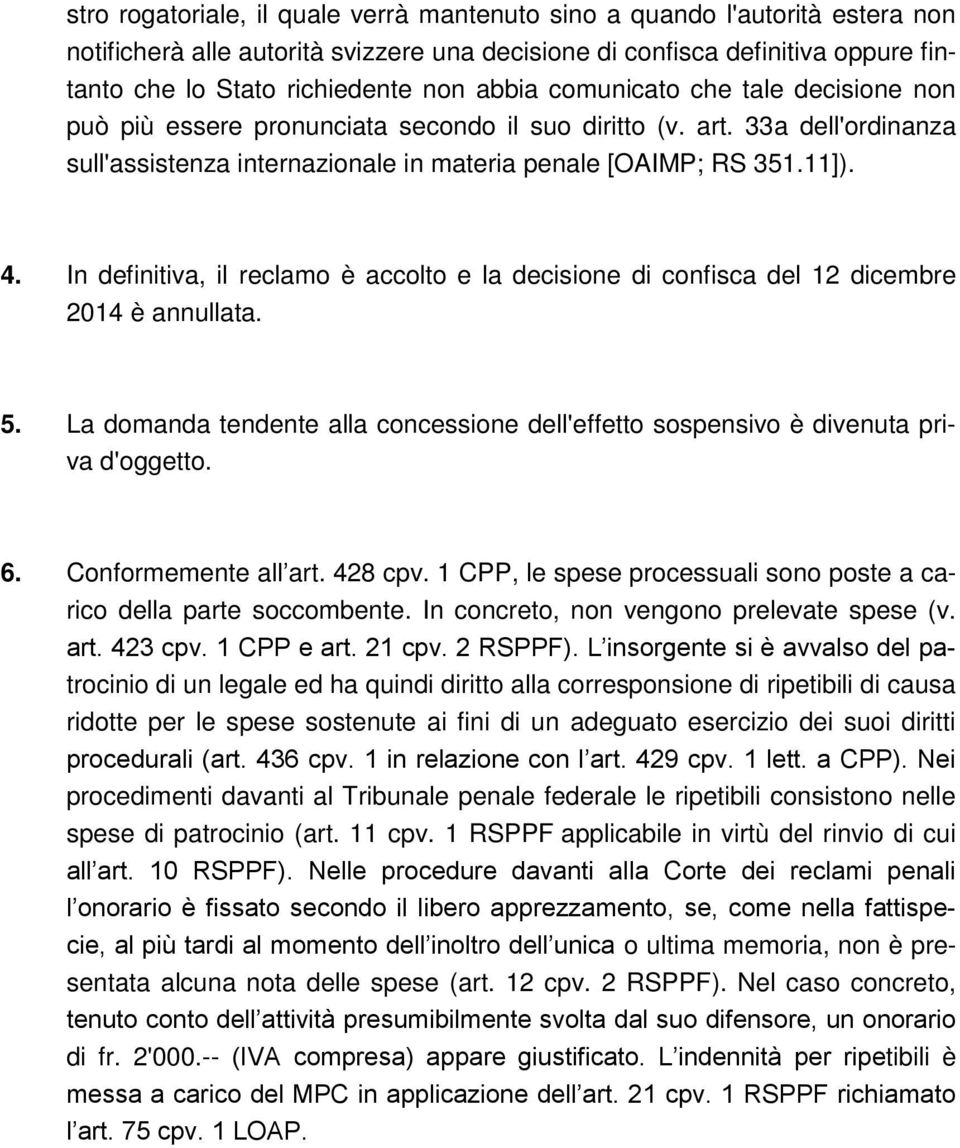 In definitiva, il reclamo è accolto e la decisione di confisca del 12 dicembre 2014 è annullata. 5. La domanda tendente alla concessione dell'effetto sospensivo è divenuta priva d'oggetto. 6.