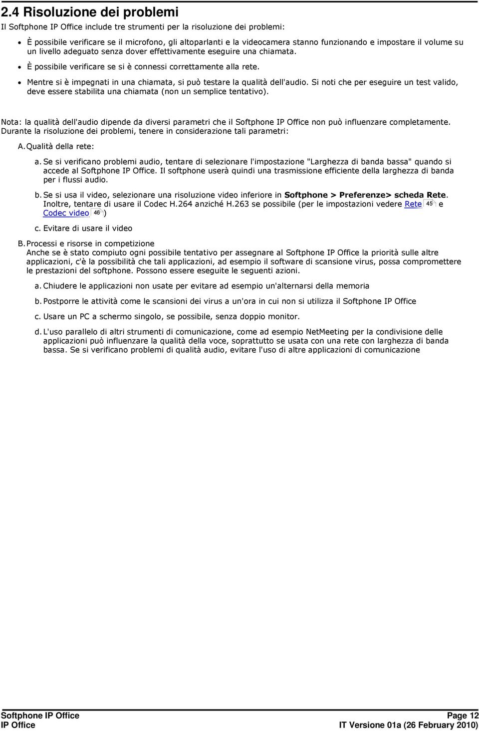 Mentre si è impegnati in una chiamata, si può testare la qualità dell'audio. Si noti che per eseguire un test valido, deve essere stabilita una chiamata (non un semplice tentativo).