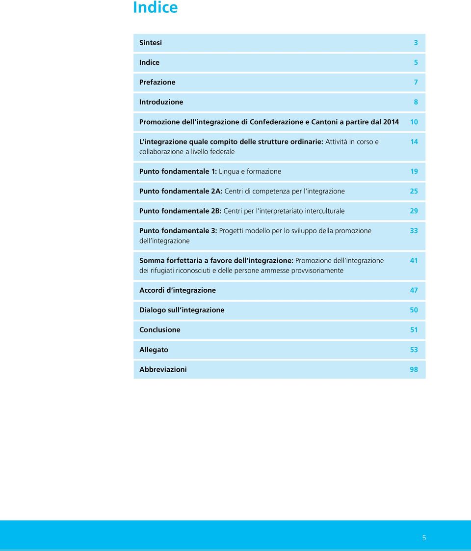 Centri per l interpretariato interculturale 29 Punto fondamentale 3: Progetti modello per lo sviluppo della promozione 33 dell integrazione Somma forfettaria a favore dell integrazione: