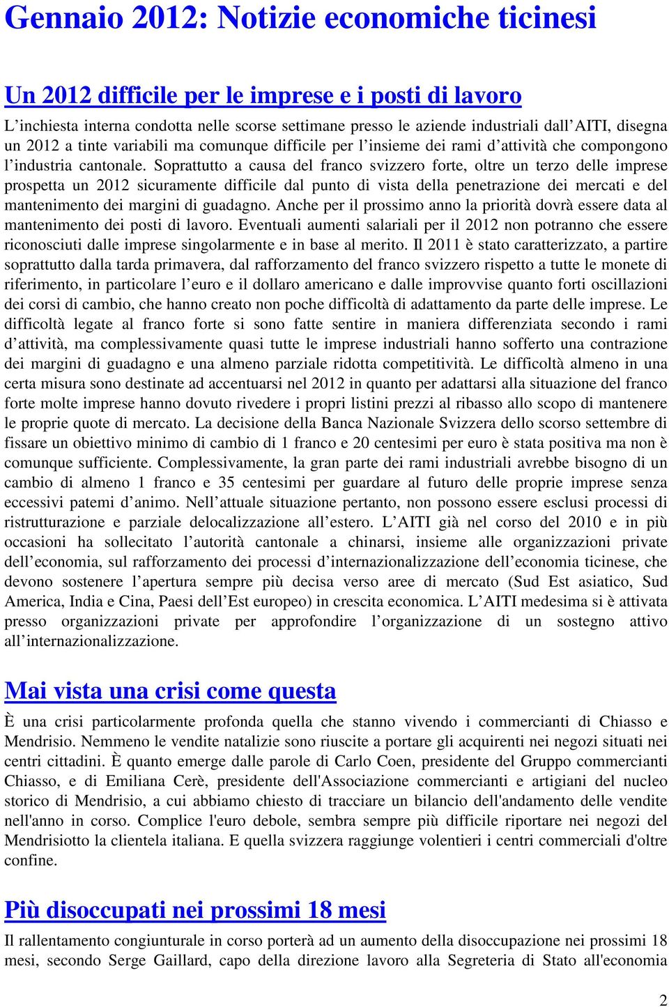 Soprattutto a causa del franco svizzero forte, oltre un terzo delle imprese prospetta un 2012 sicuramente difficile dal punto di vista della penetrazione dei mercati e del mantenimento dei margini di