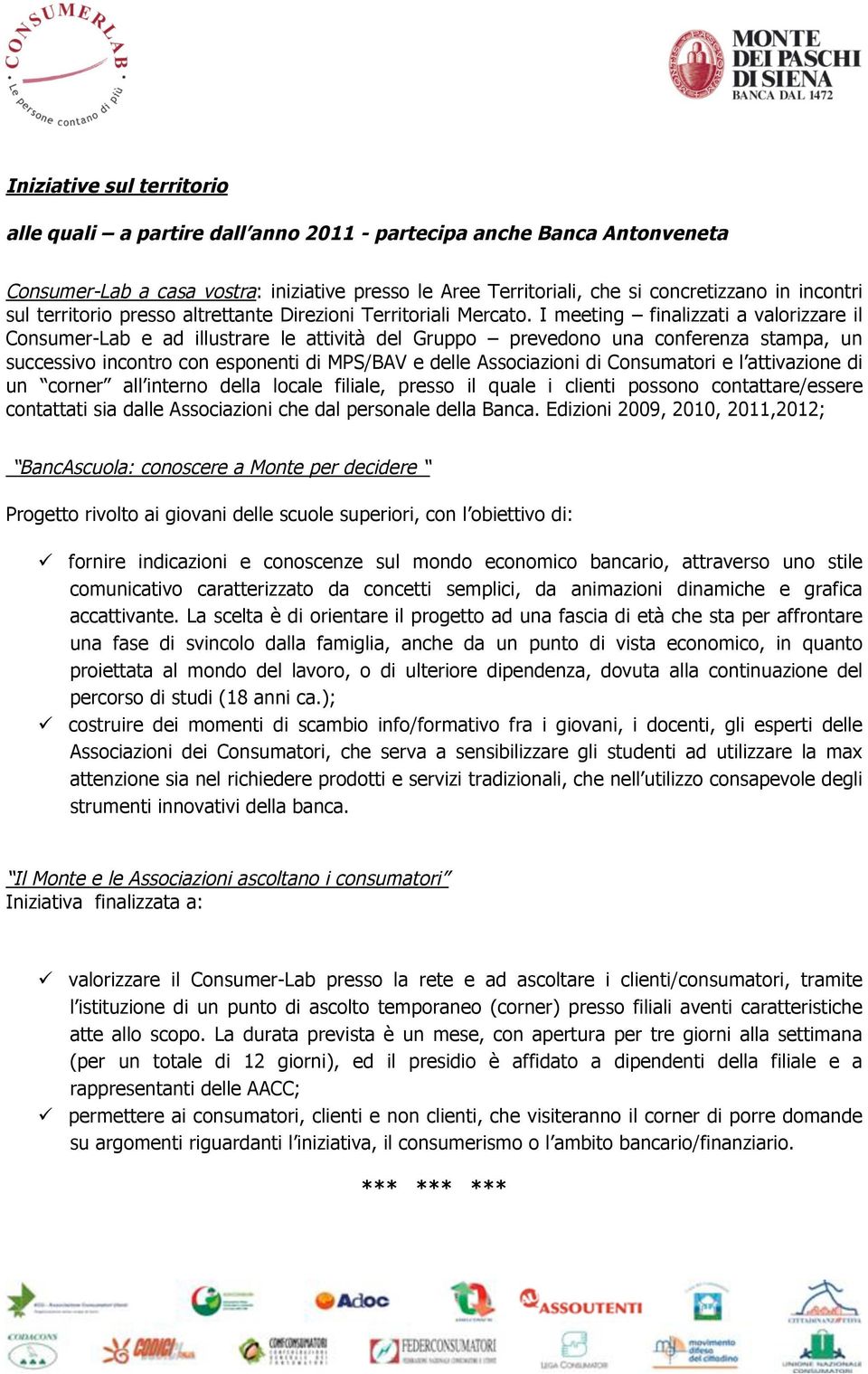 I meeting finalizzati a valorizzare il Consumer-Lab e ad illustrare le attività del Gruppo prevedono una conferenza stampa, un successivo incontro con esponenti di MPS/BAV e delle Associazioni di