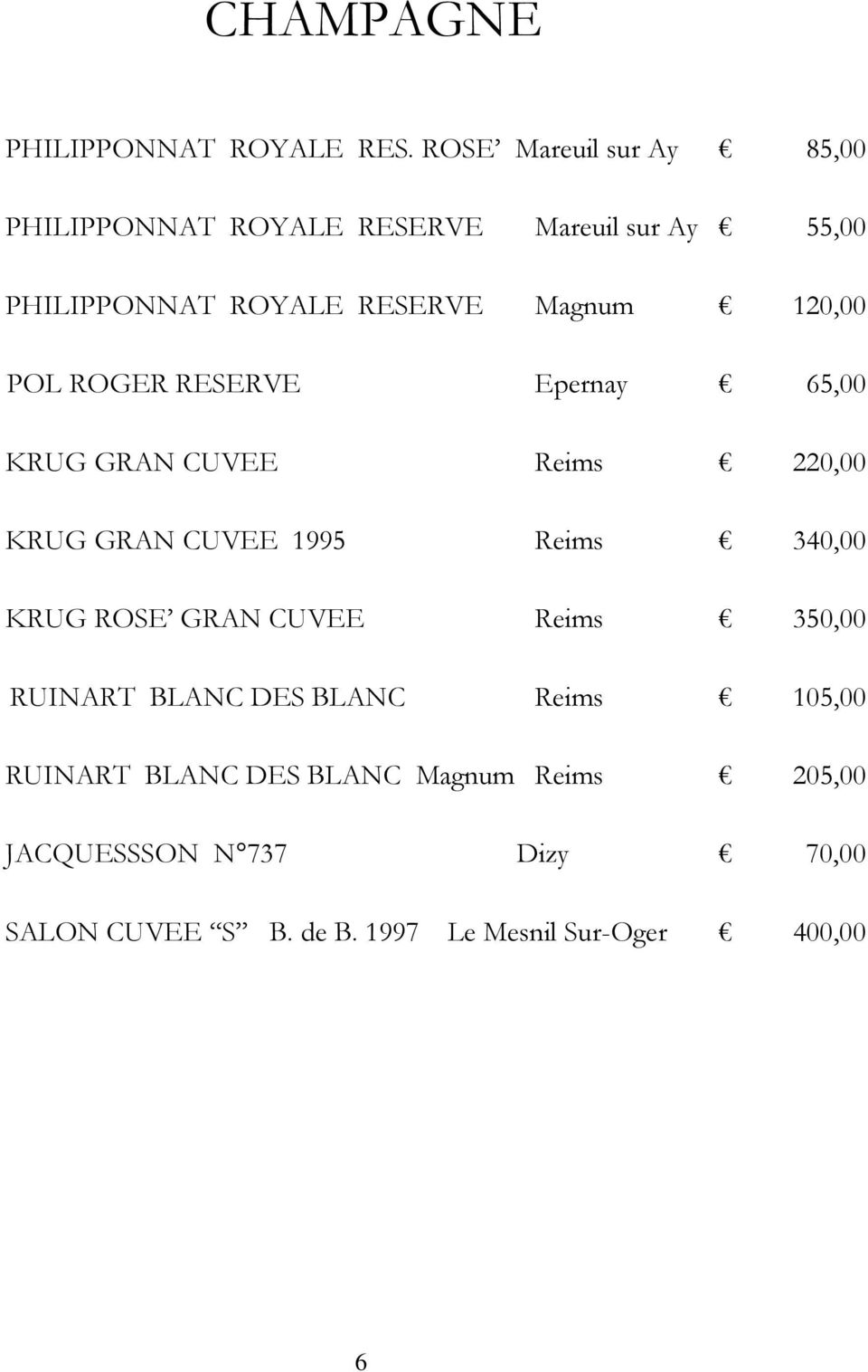 120,00 POL ROGER RESERVE Epernay 65,00 KRUG GRAN CUVEE Reims 220,00 KRUG GRAN CUVEE 1995 Reims 340,00 KRUG ROSE