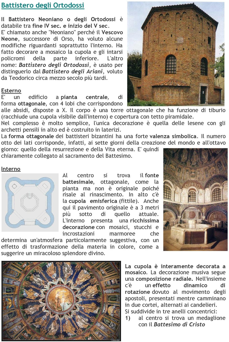 Ha fatto decorare a mosaico la cupola e gli intarsi policromi della parte inferiore.