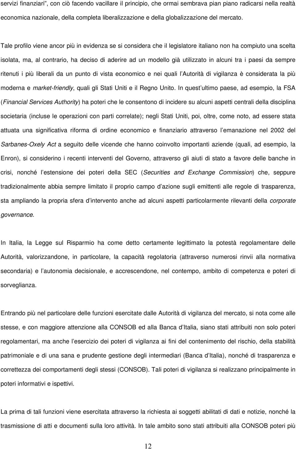 Tale profilo viene ancor più in evidenza se si considera che il legislatore italiano non ha compiuto una scelta isolata, ma, al contrario, ha deciso di aderire ad un modello già utilizzato in alcuni