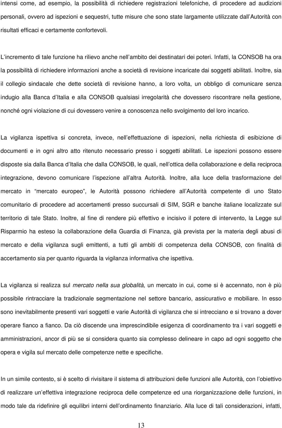 Infatti, la CONSOB ha ora la possibilità di richiedere informazioni anche a società di revisione incaricate dai soggetti abilitati.