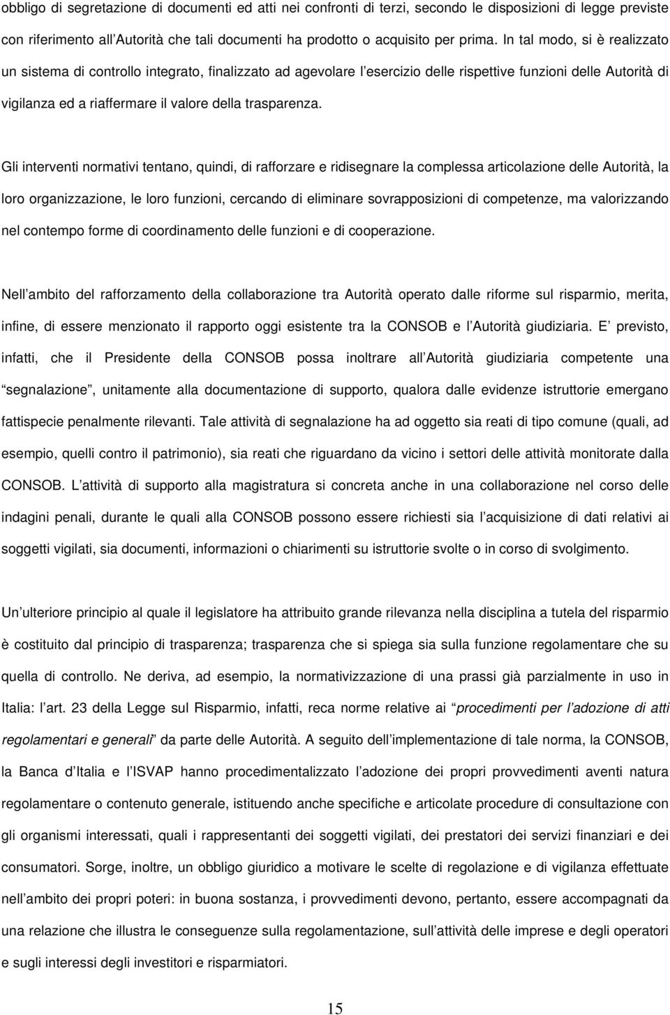 Gli interventi normativi tentano, quindi, di rafforzare e ridisegnare la complessa articolazione delle Autorità, la loro organizzazione, le loro funzioni, cercando di eliminare sovrapposizioni di