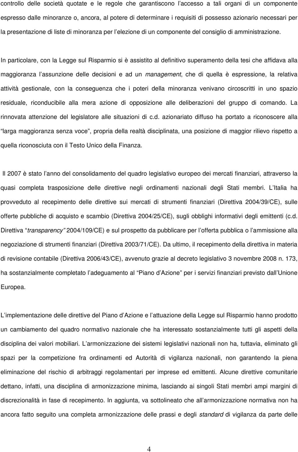 In particolare, con la Legge sul Risparmio si è assistito al definitivo superamento della tesi che affidava alla maggioranza l assunzione delle decisioni e ad un management, che di quella è